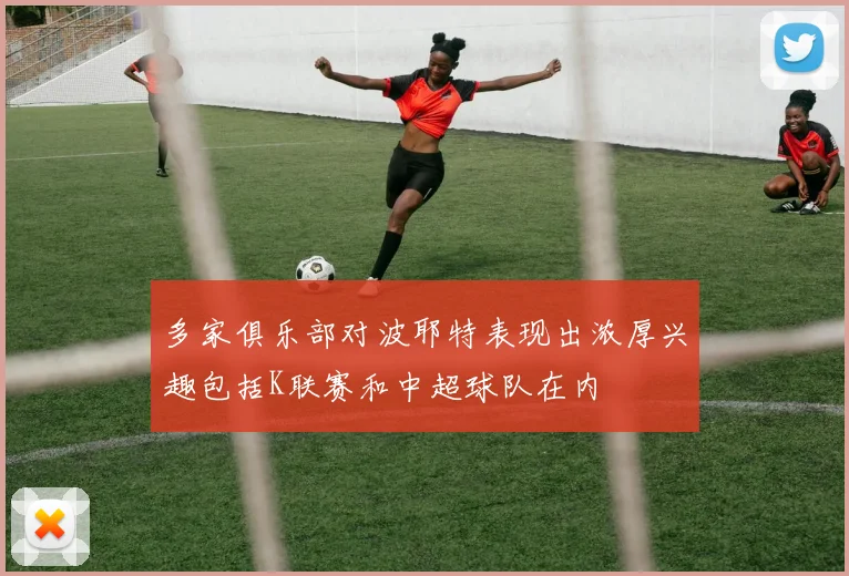 多家俱乐部对波耶特表现出浓厚兴趣包括K联赛和中超球队在内